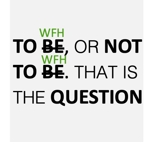 To WFH or NOT to WFH #WFH
